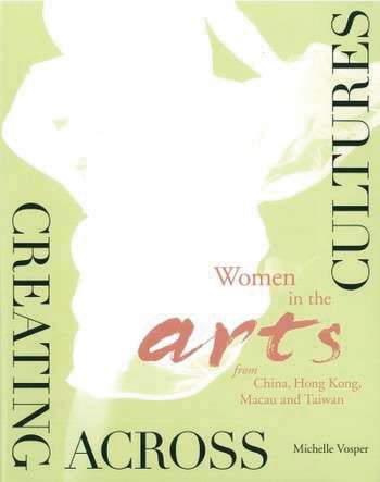 Creating Across Cultures: Women in the Arts in China, Hong Kong, Macau and Taiwan