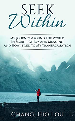 Seek Within: My Journey Around The World In Search Of Joy And Meaning And How It Led to My Transformation