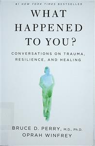 What happened to you? : conversations on trauma, resilience, and healing