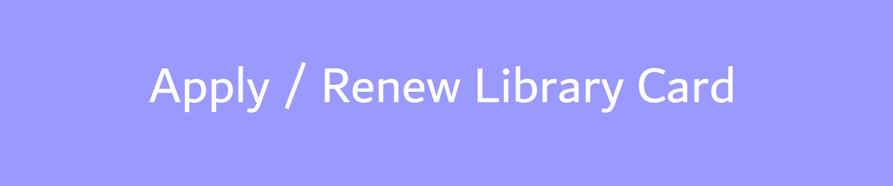 Apply / Renew Library Card