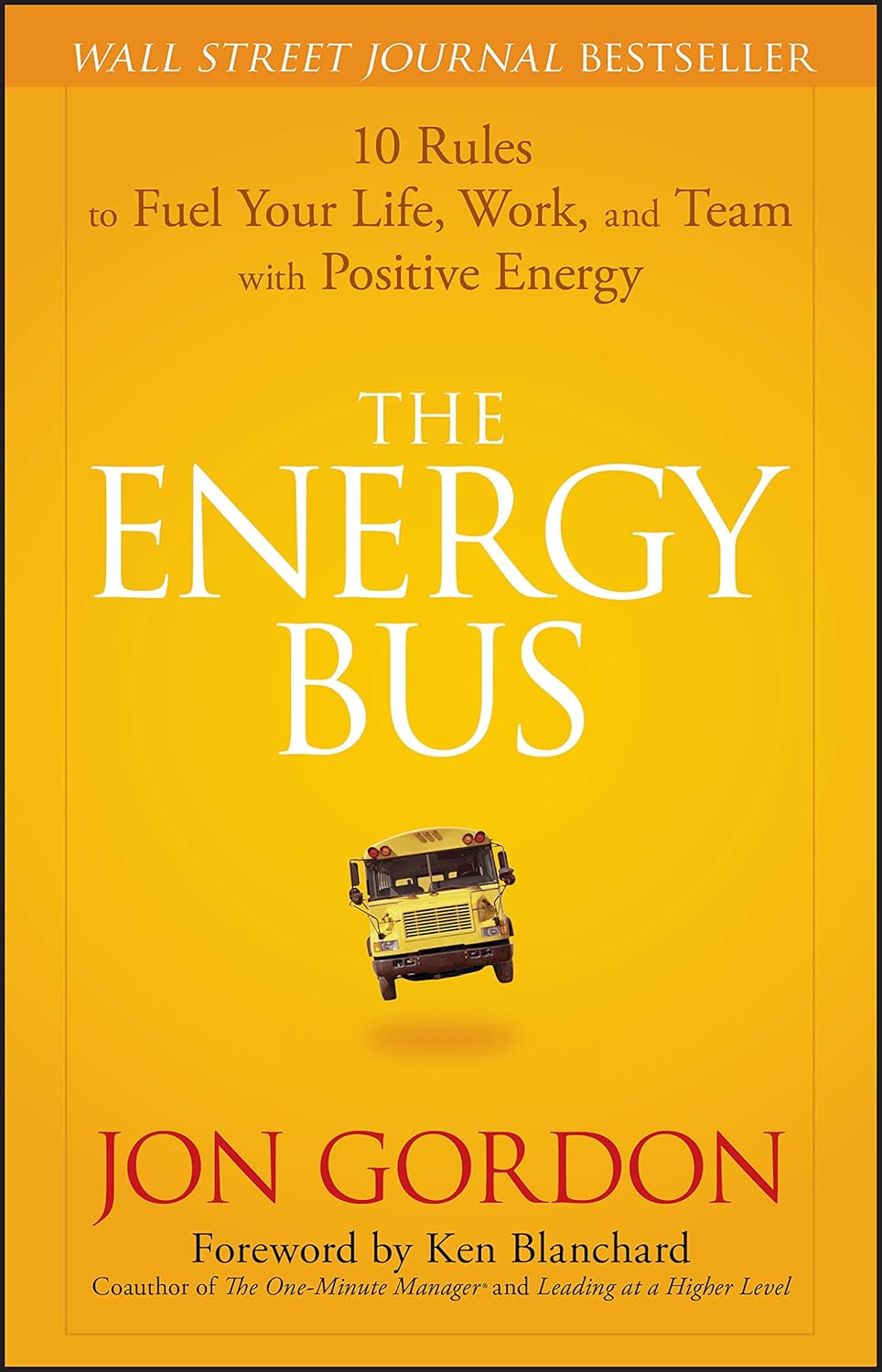 The energy bus : 10 rules to fuel your life, work, and team with positive energy