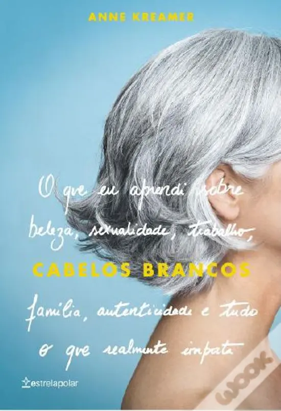 “Cabelos brancos: o que eu aprendi sobre beleza, sexualidade, trabalho, família, autenticidade e tudo o que realmente importa”