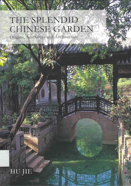 The splendid Chinese garden: origins, aesthetics and architecture