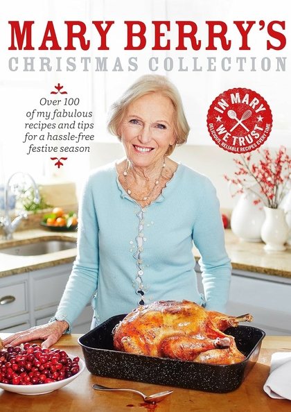 Mary Berry's Christmas collection : over 100 of my fabulous recipes and tips for a hassle-free festive season