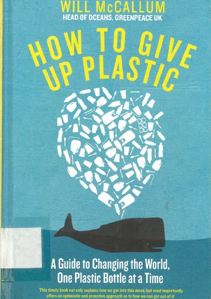 How to give up plastic : a guide to changing the world, one plastic bottle at a time