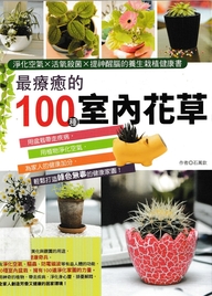 最疗癒的100种室内花草 : 净化空气 x 活氧杀菌 x 提神醒脑的养生栽植健康书